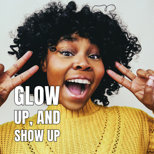 Glow Up and Show Up
